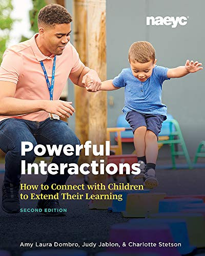 Powerful Interactions (How to Connect with Children to Extend Their Learning, Second Edition) by Amy Laura Dombro, Judy Jablon, Charlotte Stetson, 9781938113727