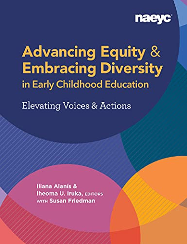 Advancing Equity and Embracing Diversity in Early Childhood Education: Elevating Voices and Actions by Iliana Alanís, Iheoma U. Iruka, Susan Friedman, Barbara Bowman, Jennifer Keys Adair, Jen Neitzel, Daniel Meier, Dina Castro, Louise Derman Sparks, Junlei Li, 9781938113789