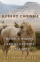 Desert Chrome (Water, a Woman, and Wild Horses in the West) by Kathryn Wilder, 9781948814362