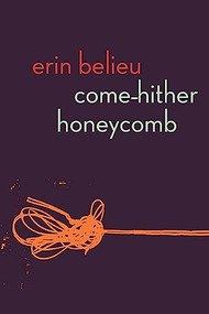 Come-Hither Honeycomb by Erin Belieu, 9781556596100
