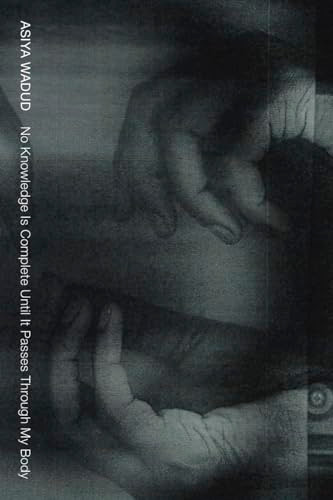 No Knowledge Is Complete Until It Passes Through My Body by Asiya Wadud, 9781643620350