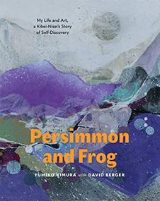 Persimmon and Frog (My Life and Art, a Kibei-Nisei's Story of Self-Discovery) by Fumiko Kimura, David Berger, 9781634050081