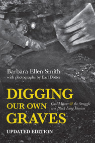 Digging Our Own Graves (Coal Miners and the Struggle over Black Lung Disease) by Barbara Ellen Smith, Earl Dotter, 9781642592757