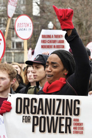 Organizing for Power (Building a 21st Century Labor Movement in Boston) by Aviva Chomsky, Steve Striffler, 9781642592771