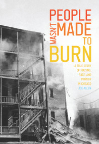 People Wasn't Made to Burn (A True Story of Housing, Race, and Murder in Chicago) by Joe Allen, 9781642593754