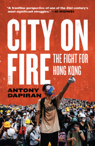 City on Fire (the fight for Hong Kong) by Antony Dapiran, 9781950354276