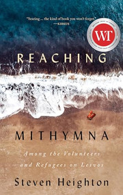 Reaching Mithymna (Among the Volunteers and Refugees on Lesvos) by Steven Heighton, 9781771963763