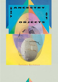The Ancestry of Objects by Tatiana Ryckman, 9781646050253