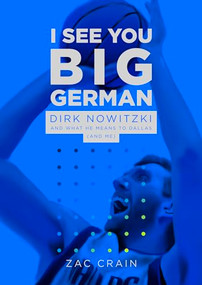 I See You Big German (Dirk Nowitzki and What He Means to Dallas (And Me)) by Zac Crain, 9781646050352