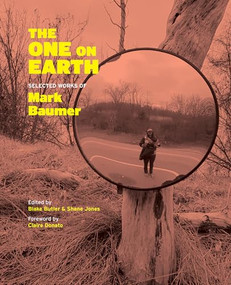 The One on Earth (Works of Mark Baumer) by Mark Baumer, Blake Butler, Shane Jones, 9781944380182