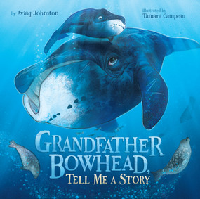Grandfather Bowhead, Tell Me A Story by Aviaq Johnston, Tamara Campeau, 9781772272970