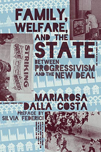 Family, Welfare, and the State (Between Progressivism and the New Deal) by Mariarosa Dalla Costa, Silvia Federici, Rafaella Capanna, 9781942173014