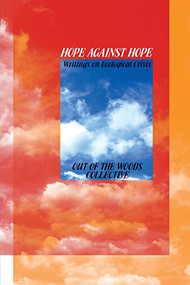 Hope Against Hope (Writings on Ecological Crisis) by Out of the Woods, 9781942173205