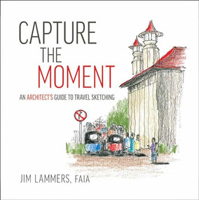 Capture the Moment (An Architect's Guide to Travel Sketching) by Jim Lammers, 9781951541279