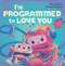 I'm Programmed to Love You by Elias Barks, Gemma Román, 9781948931151