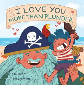 I Love You More than Plunder by Kyle Sullivan, Nicole Miles, 9781948931168