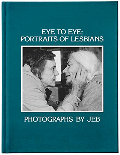 Eye to Eye (Portraits of Lesbians) by JEB, Lori Lindsey, Lola Flash, Tee Corinne, 9781944860370