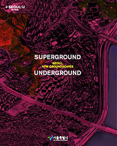 Superground / Underground (Seoul New Groundscapes) by Young Joon Kim, Manuel Gausa, Eungee Cinn, 9791161617312