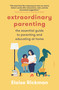 Extraordinary Parenting (The Essential Guide to Parenting and Educating at Home) by Eloise Rickman, 9781950354504