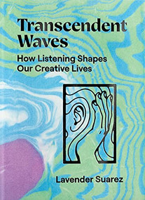 Transcendent Waves (How Listening Shapes Our Creative Lives) by Lavender Suarez, Bibbe Hansen, 9781944860363