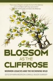 Blossom as the Cliffrose (Mormon Legacies and the Beckoning Wild) by Karin Anderson, Danielle Beazer Dubrasky, 9781948814423
