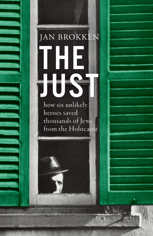 The Just (How Six Unlikely Heroes Saved Thousands of Jews from the Holocaust) by Jan Brokken, David McKay, 9781950354566