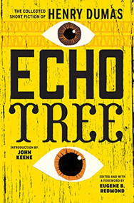 Echo Tree (The Collected Short Fiction of Henry Dumas) by Henry Dumas, John Keene, Eugene Redmond, 9781566896078