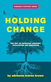 Holding Change (The Way of Emergent Strategy Facilitation and Mediation) by adrienne maree brown, 9781849354189