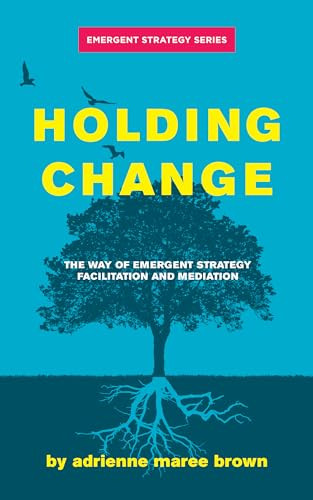 Holding Change (The Way of Emergent Strategy Facilitation and Mediation) by adrienne maree brown, 9781849354189