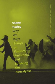 Why We Fight (Essays on Fascism, Resistance, and Surviving the Apocalypse) by Shane Burley, Natasha Lennard, 9781849354066