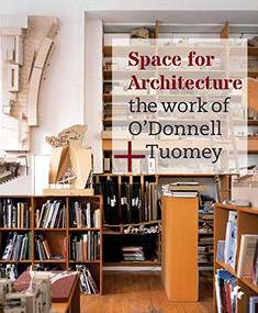 Space for Architecture (The Work of O'Donnell + Tuomey) by Sheila O'Donnell, John Tuomey, 9781908967473
