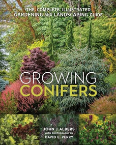 Growing Conifers (The Complete Illustrated Gardening and Landscaping Guide) by John J. Albers, David E Perry, 9780865719569