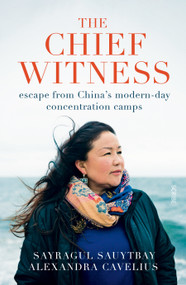 The Chief Witness (Escape from China's Modern-Day Concentration Camps) by Sayragul Sauytbay, Alexandra Cavelius, Caroline Waight, 9781950354528