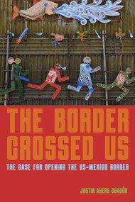 The Border Crossed Us (The Case for Opening the US-Mexico Border) by Justin Akers Chacón, 9781642594607