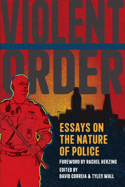 Violent Order (Essays on the Nature of Police) by David Correia, Tyler Wall, 9781642594669