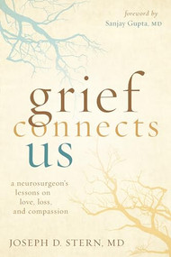Grief Connects Us (A Neurosurgeon's Lessons on Love, Loss, and Compassion) by Joseph D. Stern, Sanjay Gupta, 9781949481518