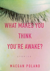 What Makes You Think You're Awake? by Maegan Poland, 9781949467505
