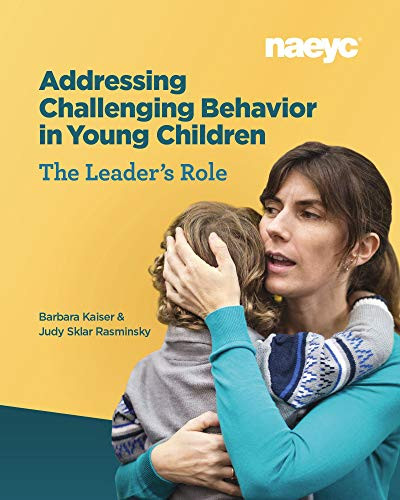 Addressing Challenging Behavior in Young Children: The Leader's Role by Barbara Kaiser, Judy Sklar Rasminsky, 9781938113895