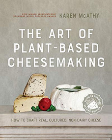 The Art of Plant-Based Cheesemaking, Second Edition (How to Craft Real, Cultured, Non-Dairy Cheese) by Karen McAthy, 9780865719620