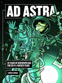 Ad Astra (20 Years of Newspaper Ads for Sci-Fi & Fantasy Films) by Michael Gingold, Larry Karaszewski, 9781948221115