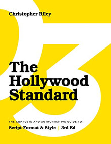 The Hollywood Standard - Third Edition (The Complete and Authoritative Guide to Script Format and Style) by Christopher Riley, 9781615933228