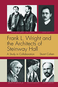 Frank L. Wright and the Architects of Steinway Hall (A Study of Collaboration) by Stuart Cohen, 9781951541507