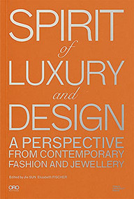 Spirit of Luxury and Design (A Perspective from Contemporary Fashion and Jewelry) by Jie Sun, Elizabeth Fischer, 9781951541767