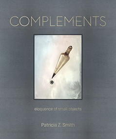 Complements (Eloquence of Small Objects) by Patricia Z. Smith, Louise Brody, David Hume Kennerly, 9781951541743