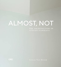 Almost, Not (The Architecture of Atelier Nishikata) by Leslie Van Duzer, Reiko Nishio, Hirohito Ono, 9781951541774