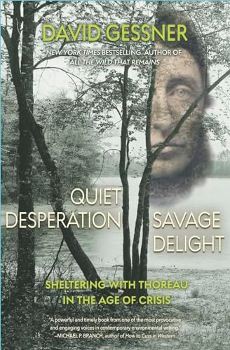 Quiet Desperation, Savage Delight (Sheltering with Thoreau in the Age of Crisis) by David Gessner, 9781948814485