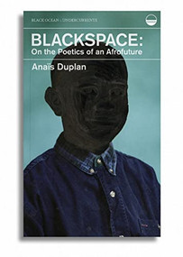 Blackspace (On the Poetics of an Afrofuture) by Anaïs Duplan, 9781939568328