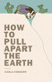 How to Pull Apart the Earth by Karla Cordero, 9781945649257