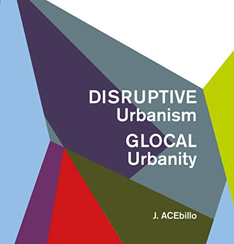Disruptive Urbanism, Glocal Urbanity by J. ACEbillo, 9781948765756