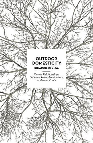 Outdoor Domesticity (On the Relationships between Trees, Architecture, and Inhabitants) by Ricardo Devesa, 9781948765718